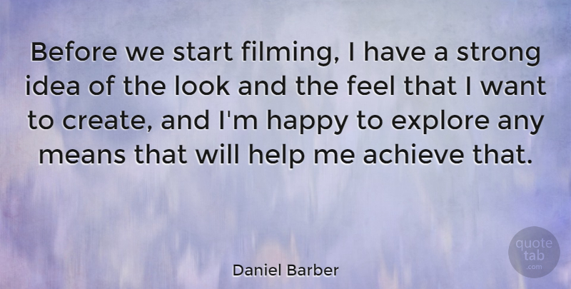 Daniel Barber Quote About Achieve, Explore, Means, Start: Before We Start Filming I...