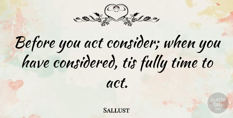 Sallust Quote About Action, Caution: Before You Act Consider When...