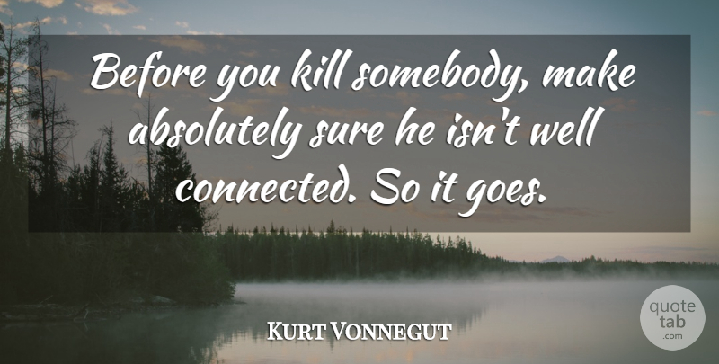 Kurt Vonnegut Quote About Slaughterhouse Five, Slaughterhouse 5, Slaughter House Five: Before You Kill Somebody Make...