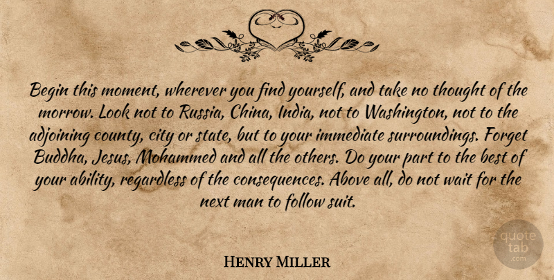 Henry Miller Quote About Jesus, Men, Russia: Begin This Moment Wherever You...