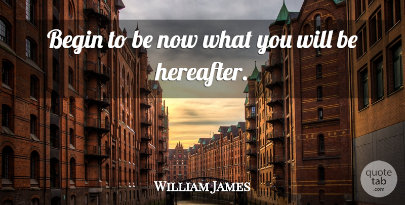 William James Quote About Inspirational, Motivational, Saving: Begin To Be Now What...