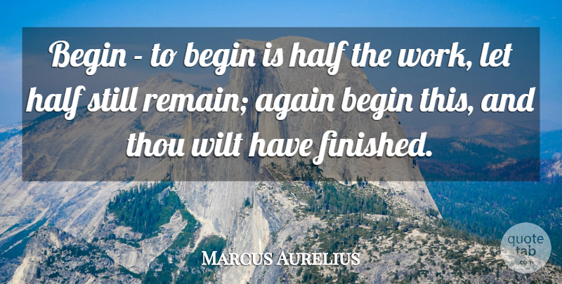 Marcus Aurelius Quote About Motivation, Work, Half: Begin To Begin Is Half...