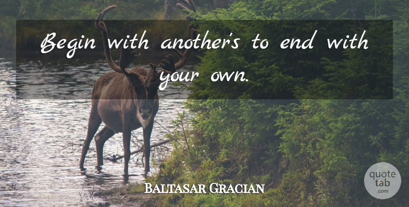 Baltasar Gracian Quote About Creativity, Originality, Ends: Begin With Anothers To End...