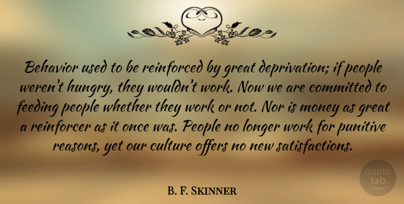 B. F. Skinner Quote About Behavior, Committed, Culture, Feeding, Great: Behavior Used To Be Reinforced...