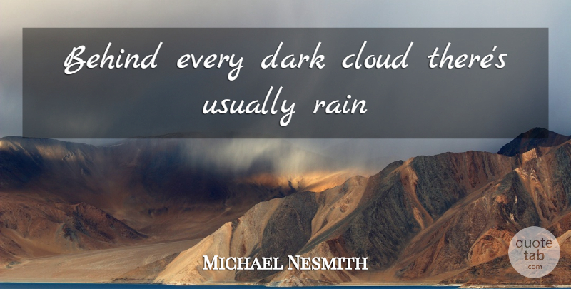 Michael Nesmith Quote About Rain, Dark, Clouds: Behind Every Dark Cloud Theres...