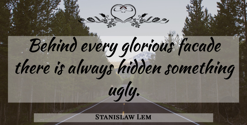 Stanislaw Lem Quote About Ugly, Facade, Glorious: Behind Every Glorious Facade There...