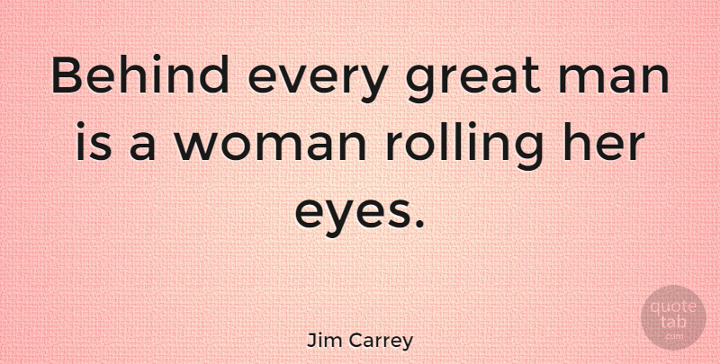 Jim Carrey Quote About Funny, Laughter, Eye: Behind Every Great Man Is...