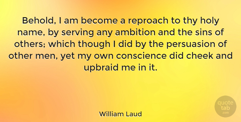 William Laud Quote About Ambition, Men, Names: Behold I Am Become A...
