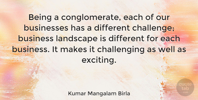 Kumar Mangalam Birla Quote About Business, Businesses, Landscape: Being A Conglomerate Each Of...
