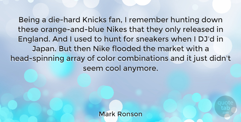 Mark Ronson Quote About Nike, Hunting, Blue: Being A Die Hard Knicks...