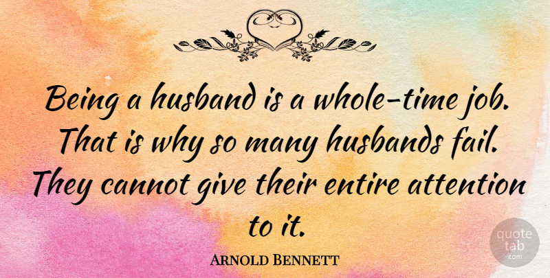 Arnold Bennett Quote About Cannot, English Novelist, Entire, Husbands: Being A Husband Is A...