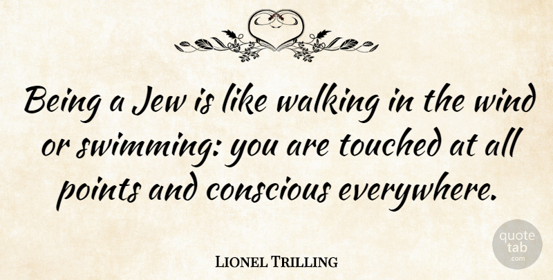 Lionel Trilling Quote About Swimming, Wind, Conscious: Being A Jew Is Like...