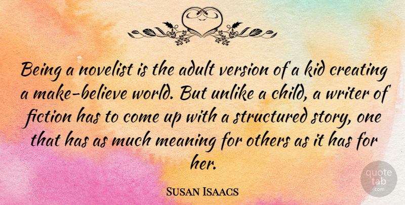 Susan Isaacs Quote About Adult, Creating, Fiction, Kid, Meaning: Being A Novelist Is The...