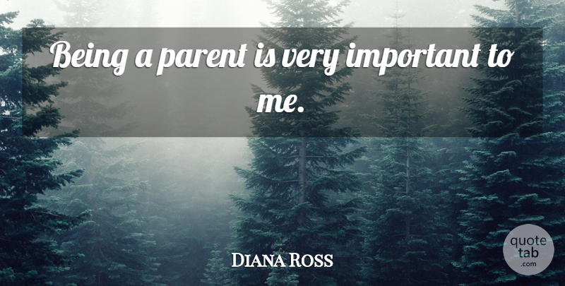 Diana Ross Quote About Parent, Important, Being A Parent: Being A Parent Is Very...