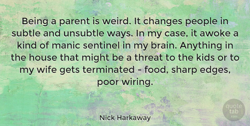 Nick Harkaway Quote About Changes, Food, Gets, House, Kids: Being A Parent Is Weird...