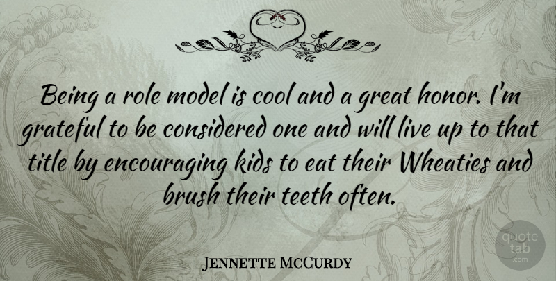 Jennette McCurdy Quote About Brush, Considered, Cool, Grateful, Great: Being A Role Model Is...