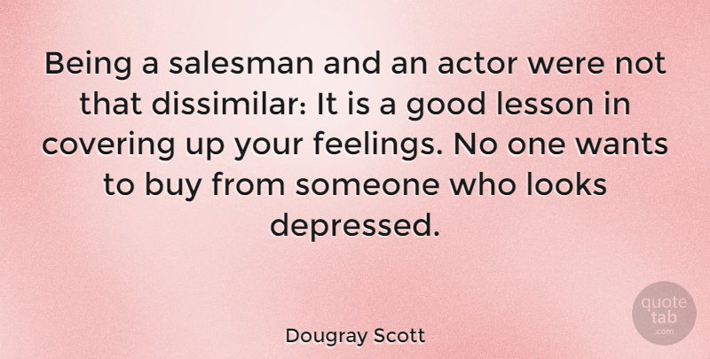 Dougray Scott Quote About Feelings, Looks, Actors: Being A Salesman And An...