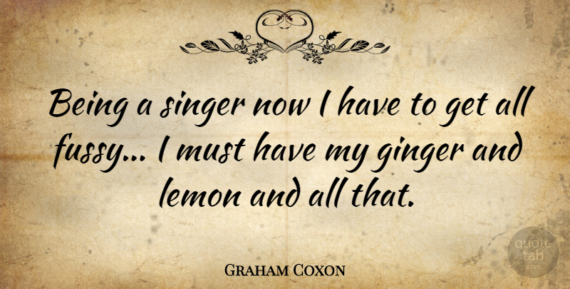 Graham Coxon Quote About Singers, Ginger, Fussy: Being A Singer Now I...