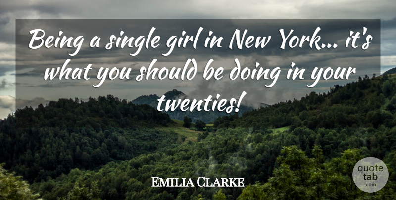 Emilia Clarke Quote About Girl, New York, Twenties: Being A Single Girl In...