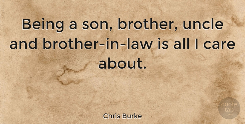 Chris Burke Quote About Brother, Uncles, Son: Being A Son Brother Uncle...
