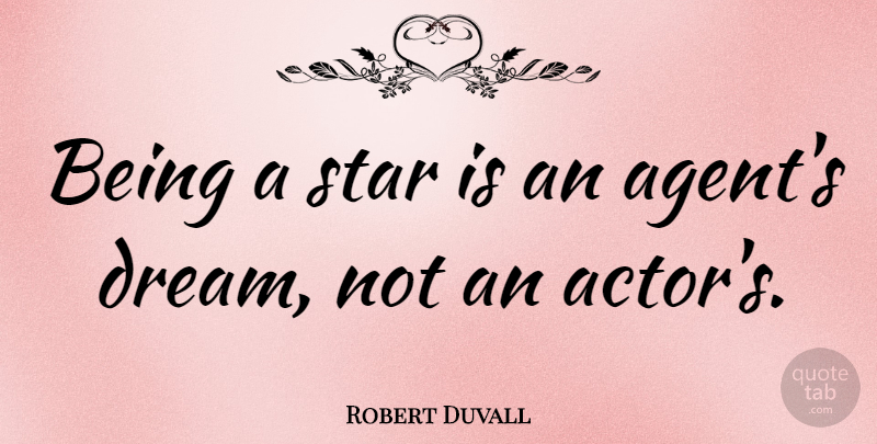 Robert Duvall Quote About Dream, Stars, Actors: Being A Star Is An...
