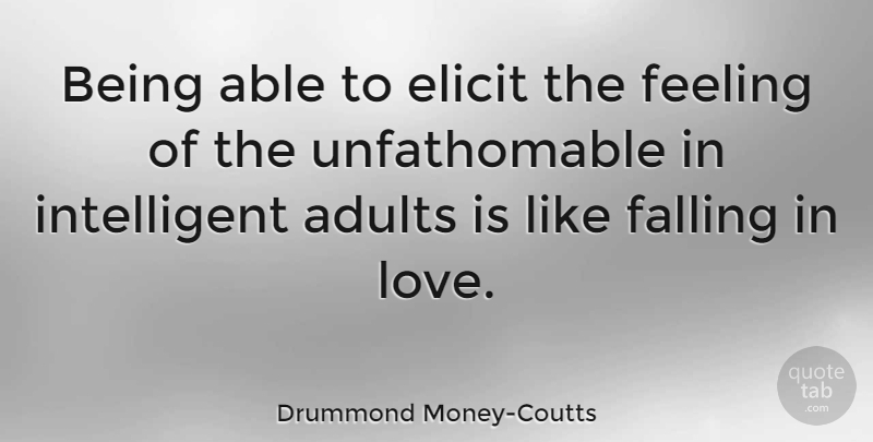 Drummond Money-Coutts Quote About Elicit, Falling, Feeling, Love: Being Able To Elicit The...