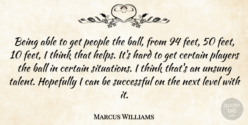 Marcus Williams Quote About Ball, Certain, Hard, Hopefully, Level: Being Able To Get People...