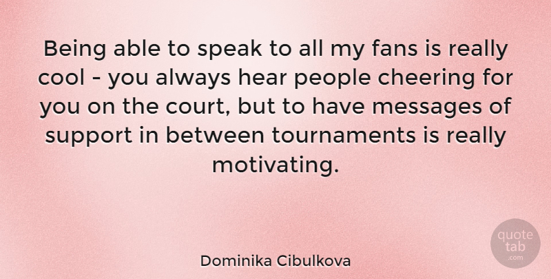 Dominika Cibulkova Quote About Cheer, People, Support: Being Able To Speak To...
