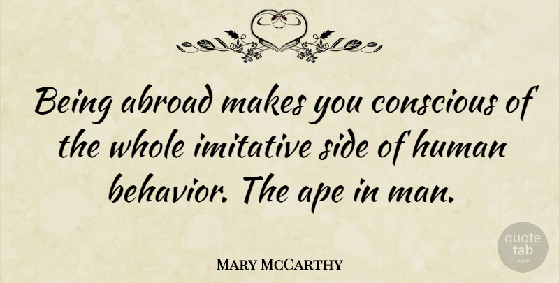 Mary McCarthy Quote About Men, Apes, Sides: Being Abroad Makes You Conscious...