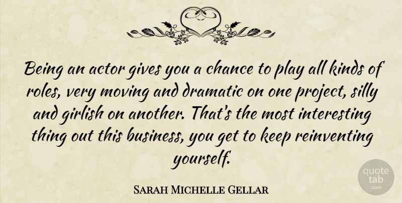 Sarah Michelle Gellar Quote About Silly, Moving, Play: Being An Actor Gives You...
