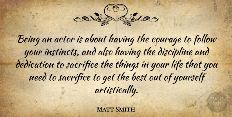 Matt Smith Quote About Sacrifice, Dedication, Discipline: Being An Actor Is About...