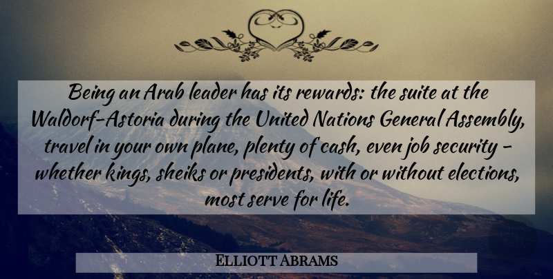 Elliott Abrams Quote About Arab, General, Job, Life, Nations: Being An Arab Leader Has...