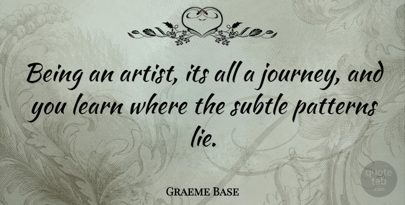 Graeme Base Quote About Lying, Journey, Artist: Being An Artist Its All...