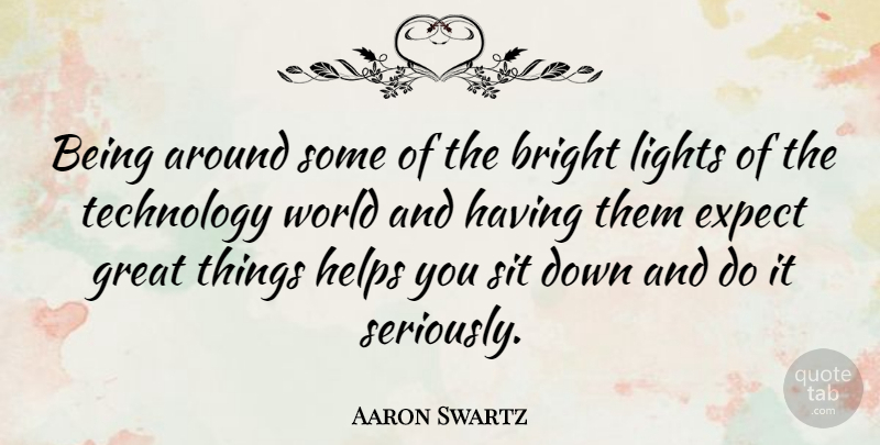 Aaron Swartz Quote About Technology, Light, World: Being Around Some Of The...