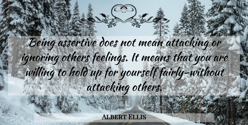 Albert Ellis Quote About Attitude, Mean, Feelings: Being Assertive Does Not Mean...