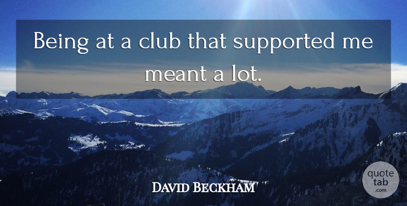 David Beckham Quote About Clubs: Being At A Club That...
