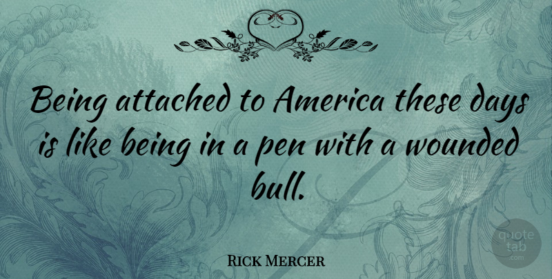 Rick Mercer Quote About America, Bulls, These Days: Being Attached To America These...