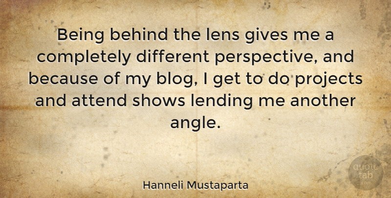 Hanneli Mustaparta Quote About Attend, Gives, Projects, Shows: Being Behind The Lens Gives...