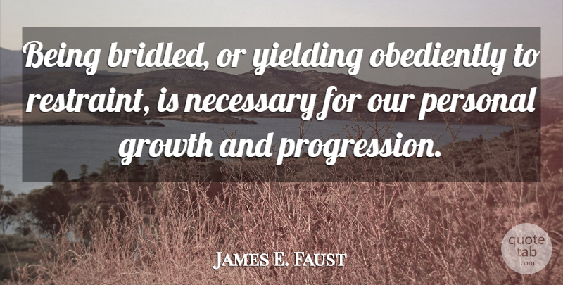 James E. Faust Quote About undefined: Being Bridled Or Yielding Obediently...