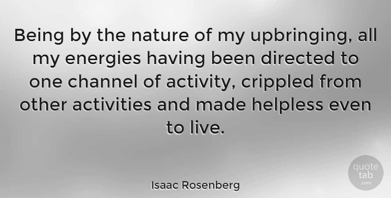 Isaac Rosenberg Quote About Channel, Crippled, Directed, Energies, English Poet: Being By The Nature Of...