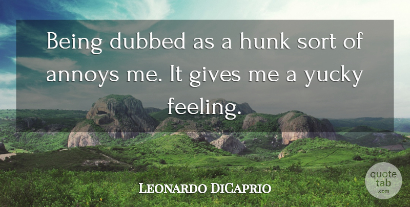 Leonardo DiCaprio Quote About Giving, Feelings, Annoying: Being Dubbed As A Hunk...