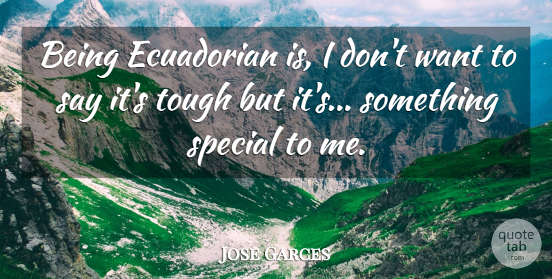 Jose Garces Quote About Special, Want, Tough: Being Ecuadorian Is I Dont...
