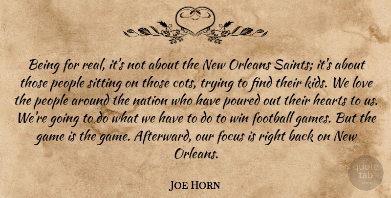 Joe Horn Quote About Focus, Football, Game, Hearts, Love: Being For Real Its Not...