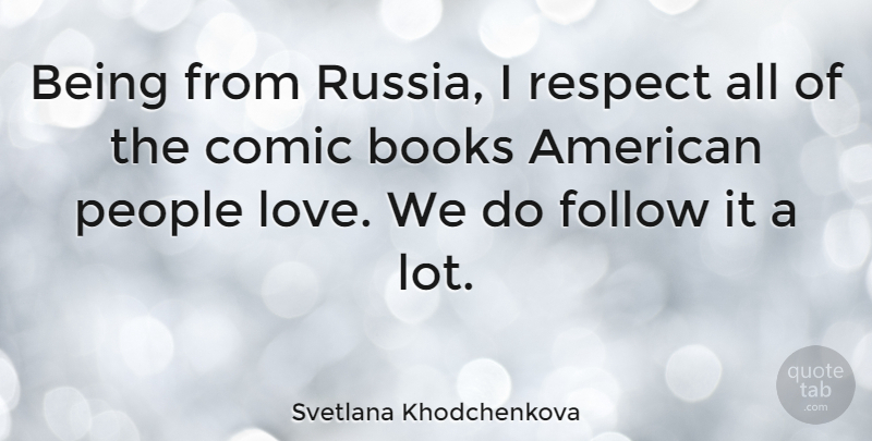 Svetlana Khodchenkova Quote About Comic, Follow, Love, People, Respect: Being From Russia I Respect...