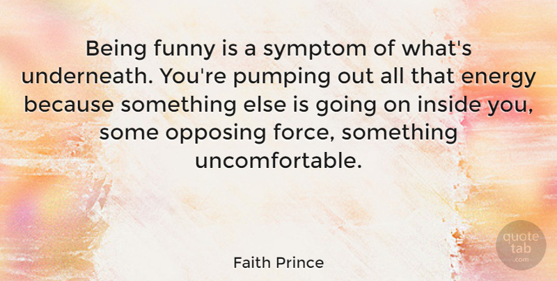 Faith Prince Quote About Energy, Symptoms, Force: Being Funny Is A Symptom...