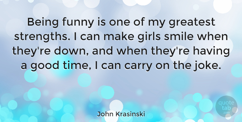 John Krasinski Quote About Happiness, Smile, Girl: Being Funny Is One Of...