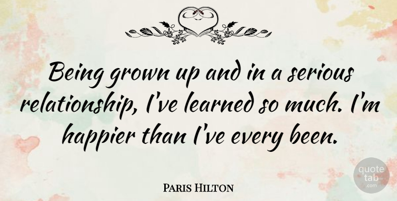 Paris Hilton Quote About Serious, Ive Learned, Serious Relationship: Being Grown Up And In...