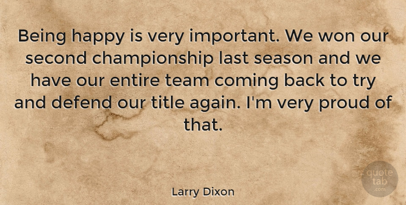 Larry Dixon Quote About Coming, Defend, Entire, Happy, Last: Being Happy Is Very Important...