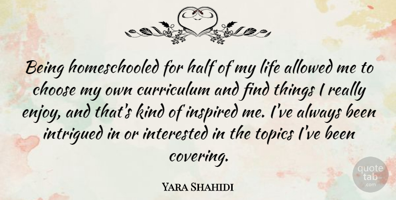 Yara Shahidi Quote About Allowed, Curriculum, Half, Inspired, Interested: Being Homeschooled For Half Of...