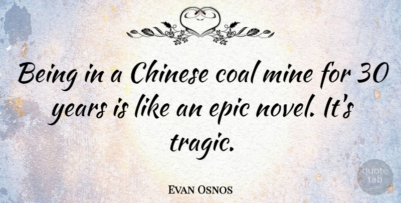 Evan Osnos Quote About Chinese, Coal, Epic, Mine: Being In A Chinese Coal...
